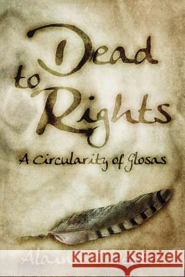 Dead to Rights: A Circularity of Glosas Alain C. Dexter 9781909636019 Greyhart Press