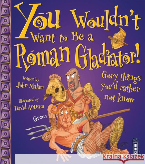 You Wouldn't Want To Be A Roman Gladiator! John Malam David Antram  9781909645240