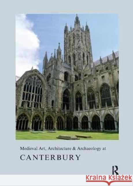 Medieval Art, Architecture & Archaeology at Canterbury Alixe Bovey 9781909662209 Maney Publishing