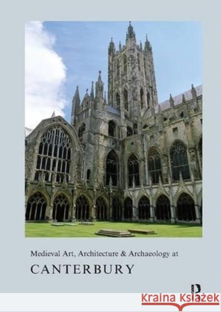 Medieval Art, Architecture & Archaeology at Canterbury Alixe Bovey 9781909662216 Maney Publishing