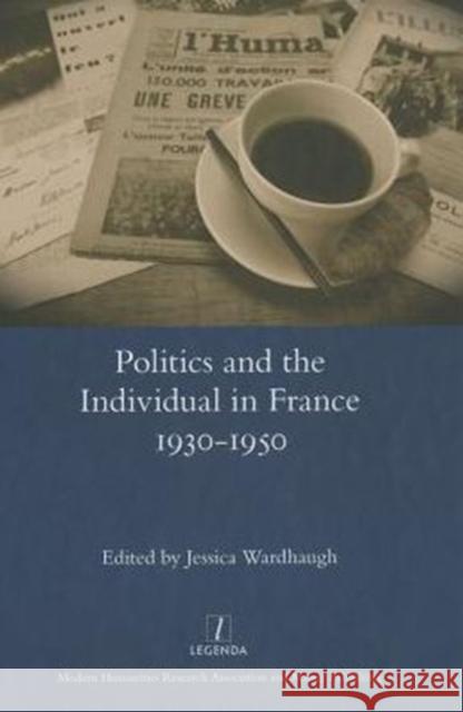 Politics and the Individual in France 1930-1950 Jessica Wardhaugh 9781909662247