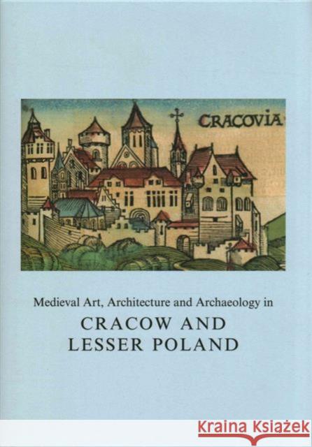 Medieval Art, Architecture and Archaeology in Cracow and Lesser Poland  9781909662391 Maney Publishing