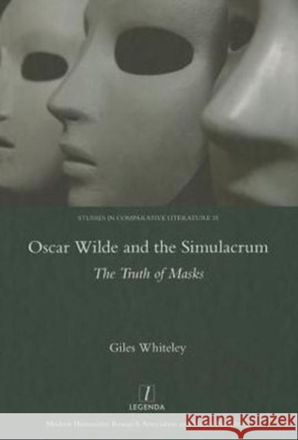 Oscar Wilde and the Simulacrum: The Truth of Masks Whiteley, Giles 9781909662506 Legenda