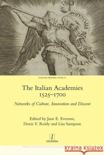 The Italian Academies 1525-1700: Networks of Culture, Innovation and Dissent Jane E. Everson 9781909662575