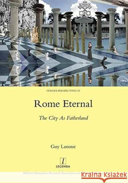 Rome Eternal: The City as Fatherland Guy Lanoue 9781909662582 Legenda