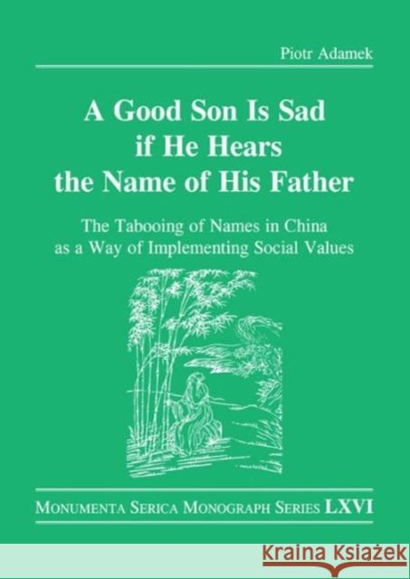 Good Son Is Sad If He Hears the Name of His Father: The Tabooing of Names in China as a Way of Implementing Social Values Piotr Adamek 9781909662698