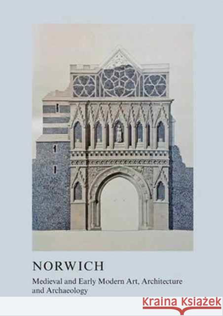 Medieval and Early Modern Art, Architecture and Archaeology in Norwich Sandy Heslop Helen Lunnon  9781909662780 Legenda