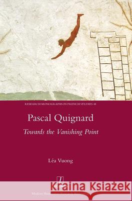 Pascal Quignard: Towards the Vanishing Point Lea Vuong 9781909662919 Legenda