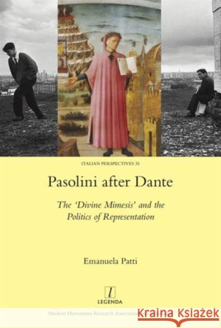 Pasolini After Dante: The 'Divine Mimesis' and the Politics of Representation Emanuela Patti 9781909662933 Legenda