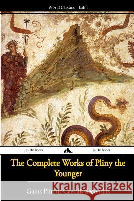 The Complete Works of Pliny the Younger Gaius Plinius Caeciliu 9781909669987 Jiahu Books