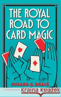 The Royal Road To Card Magic: (Hey Presto Magic Book) Jean Hugard Frederick Brau? Frank Rigney 9781909678255
