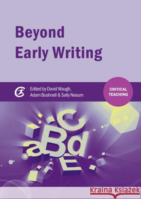 Beyond Early Writing: Teaching Writing in Primary Schools David Waugh 9781909682931