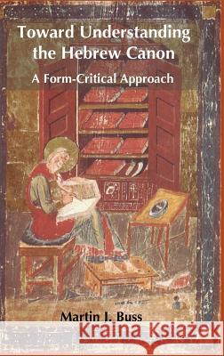 Toward Understanding the Hebrew Canon: A Form-Critical Approach Buss, Martin J. 9781909697164