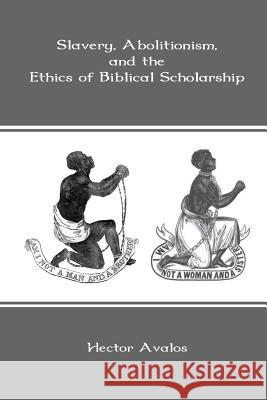 Slavery, Abolitionism, and the Ethics of Biblical Scholarship Hector Avalos 9781909697188 Sheffield Phoenix Press