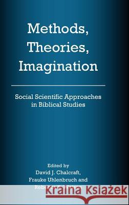 Methods, Theories, Imagination: Social Scientific Approaches in Biblical Studies David J. Chalcraft Frauke Uhlenbruch Rebecca S. Watson 9781909697362 Sheffield Phoenix Press Ltd