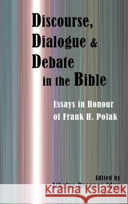 Discourse, Dialogue, and Debate in the Bible: Essays in Honour of Frank H. Polak Athalya Brenner-Idan 9781909697430