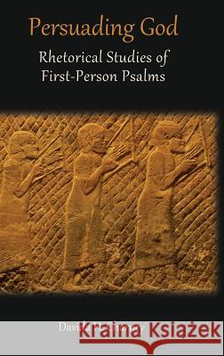Persuading God: Rhetorical Studies of First-Person Psalms Davida H Charney   9781909697805