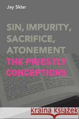 Sin, Impurity, Sacrifice, Atonement: The Priestly Conceptions Jay Sklar 9781909697881 Sheffield Phoenix Press Ltd