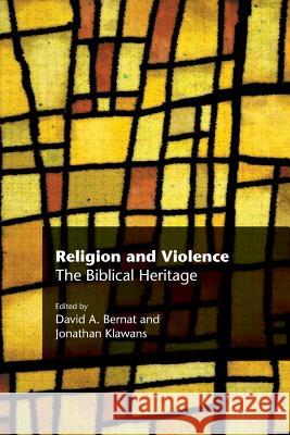 Religion and Violence: The Biblical Heritage David a. Bernat Jonathan Klawans 9781909697928 Sheffield Phoenix Press Ltd