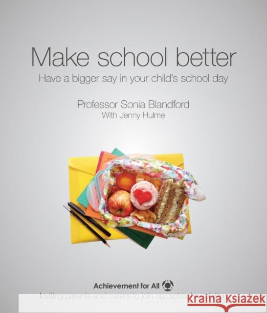 Make School Better: Have a Bigger Say in Your Child's School Day Sonia Blandford 9781909717534 John Catt Educational Ltd