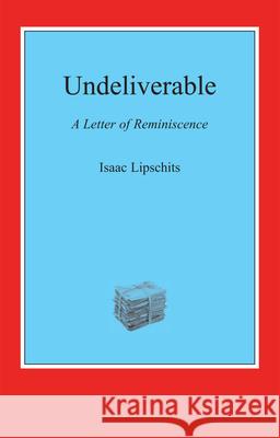 Undeliverable: A Letter of Reminiscence Isaac Lipschits Jeannette K. Ringold 9781909719088