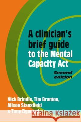 A Clinician's Brief Guide to the Mental Capacity ACT Dr Nick Brindle 9781909726420 RCPsych Publications