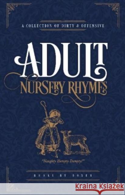 Adult Nursery Rhymes Humour Gift Book: A Collection Of Dirty & Offensive Rhymes Books By Boxer 9781909732933 Books By Boxer