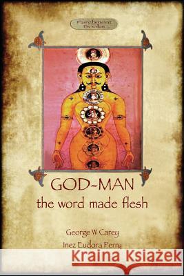 God-Man: The Word Made Flesh George W Carey, Inez Eudora Perry 9781909735293 Aziloth Books