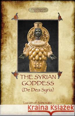 The Syrian Goddess: De Dea Syria (Aziloth Books) Lucian Samosata 9781909735408 Aziloth Books