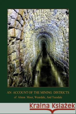 An Account of the Mining District of Alston Moor, Weardale and Teesdale, with Additional Drawings and Photographs (Aziloth Books) Thomas Sopwith 9781909735583 Aziloth Books