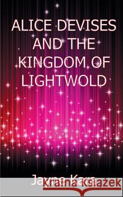 Alice Devises and the Kingdom of Lightwold Jayne Kara 9781909740624