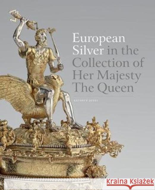 European Silver in the Collection of Her Majesty The Queen Kathryn Jones 9781909741379 Royal Collection Trust