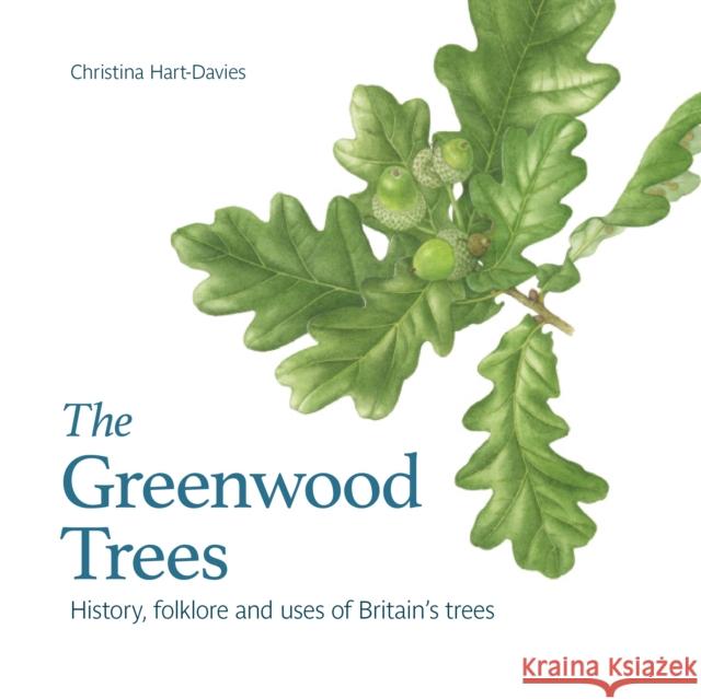 The Greenwood Trees: History, Folklore and Uses of Britain's Trees Christina Hart-Davies 9781909747401