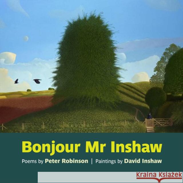 Bonjour Mr Inshaw: Poems by Peter Robinson, Paintings by David Inshaw Peter Robinson 9781909747562