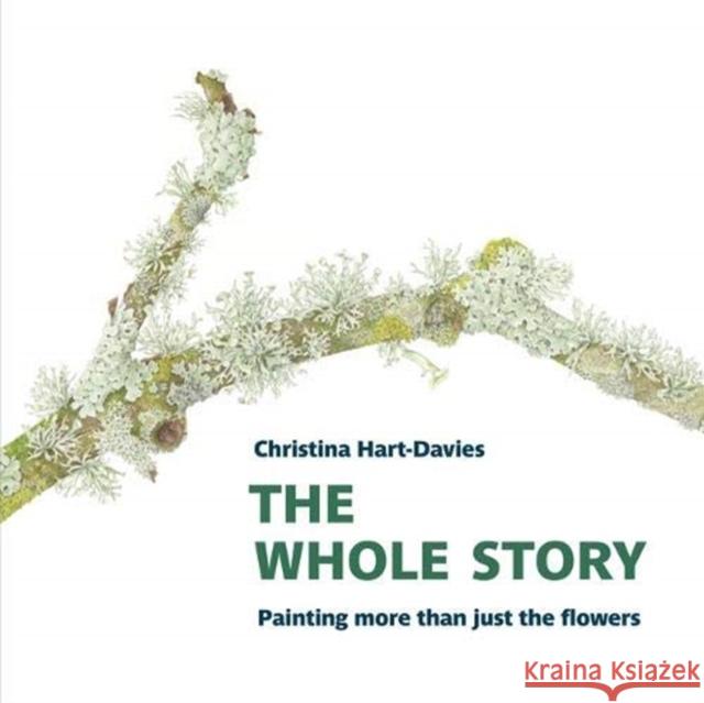 The Whole Story: Painting more than just the flowers Christina Hart-Davies 9781909747630