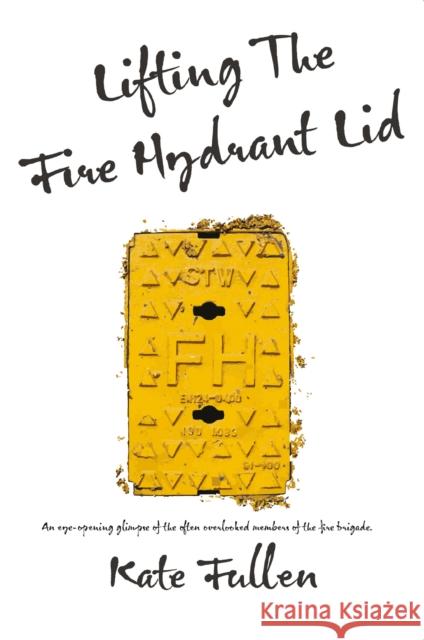 Lifting the Fire Hydrant Lid: Female Firefighter Memoir Fullen, Kate 9781909762947 Jacaranda Books Art Music Ltd