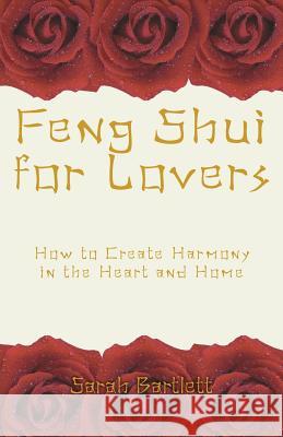 Feng Shui for Lovers: How to Create Harmony in the Heart and Home Sarah Bartlett 9781909771161