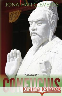 Confucius: A Biography Jonathan Clements 9781909771192 Albert Bridge Books