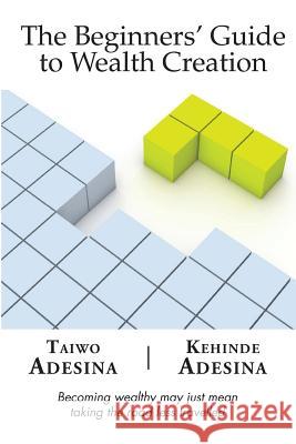 The Beginners' Guide to Wealth Creation Taiwo Adesina Kehinde Adesina 9781909787001 Purpose2destiny TK Limited