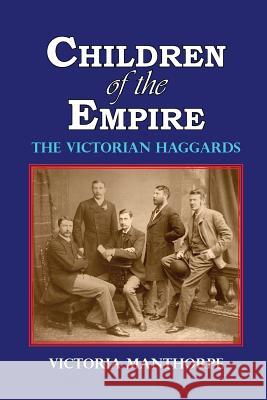 Children of the Empire - The Victorian Haggards Victoria Manthorpe   9781909796232