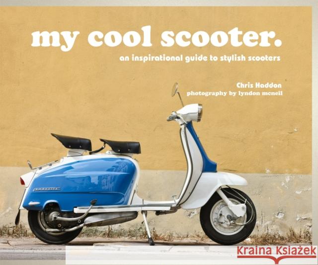 my cool scooter: an inspirational guide to stylish scooters Chris Haddon 9781909815438 Pavilion Books