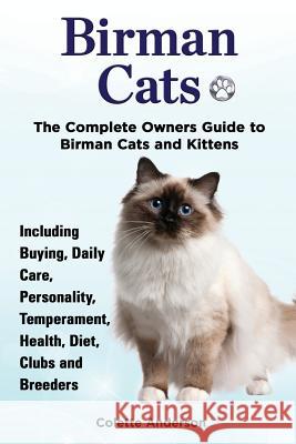 Birman Cats, The Complete Owners Guide to Birman Cats and Kittens Including Buying, Daily Care, Personality, Temperament, Health, Diet, Clubs and Bree Anderson, Colette 9781909820494 Ekl Publications