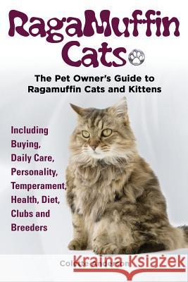 RagaMuffin Cats, The Pet Owners Guide to Ragamuffin Cats and Kittens Including Buying, Daily Care, Personality, Temperament, Health, Diet, Clubs and B Anderson, Colette 9781909820531 Ekl Publications