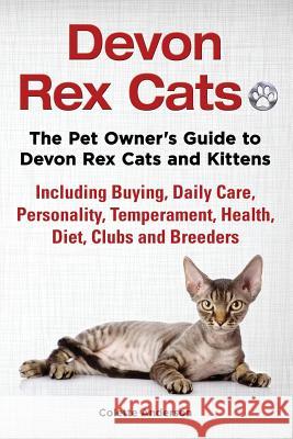 Devon Rex Cats The Pet Owner's Guide to Devon Rex Cats and Kittens Including Buying, Daily Care, Personality, Temperament, Health, Diet, Clubs and Bre Anderson, Colette 9781909820692 Ekl Publications