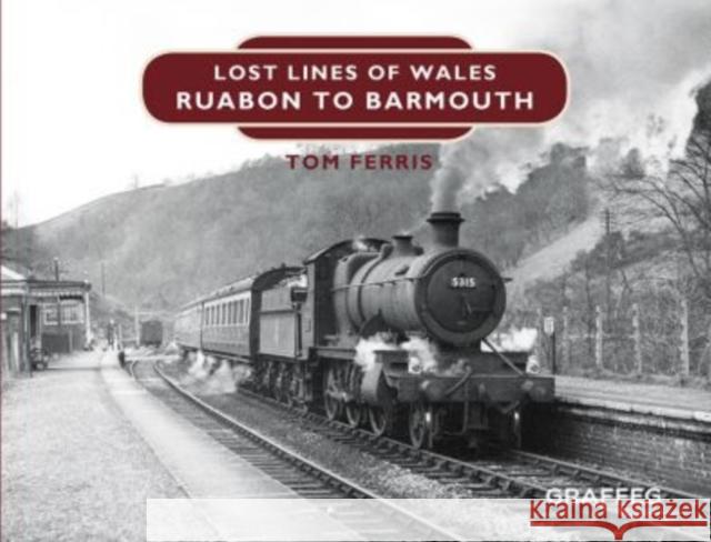 Lost Lines of Wales: Ruabon to Barmouth Tom Ferris 9781909823174