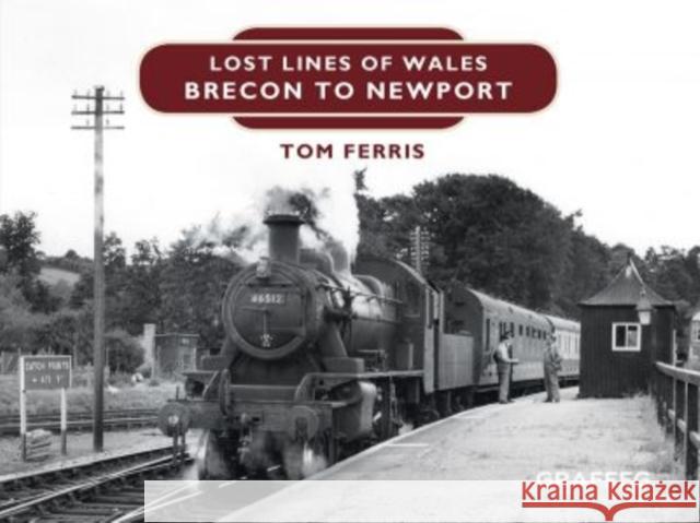 Lost Lines : Brecon to Newport Tom Ferris 9781909823181 Graffeg
