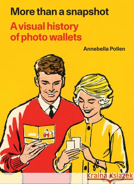 More Than A Snapshot: A Visual History of Photo Wallets Annebella Pollen   9781909829220