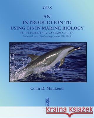 An Introduction To Using GIS In Marine Biology: Supplementary Workbook Six: An Introduction To Creating Custom GIS Tools MacLeod, Colin D. 9781909832046 Pictish Beast Publications