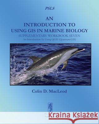 An Introduction to Using GIS in Marine Biology: Supplementary Workbook Seven: An Introduction to Using QGIS (Quantum GIS) Colin D.  MacLeod 9781909832145 Pictish Beast Publications