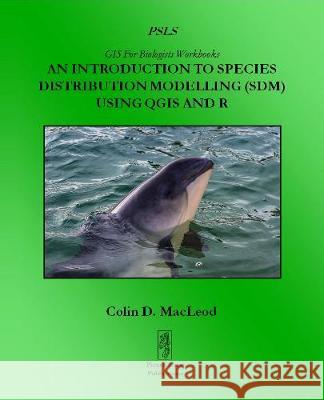 An Introduction To Species Distribution Modelling (SDM) Using QGIS And R MacLeod, Colin D. 9781909832220
